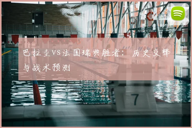 巴拉圭vs法国瑞典胜者：历史交锋与战术预测